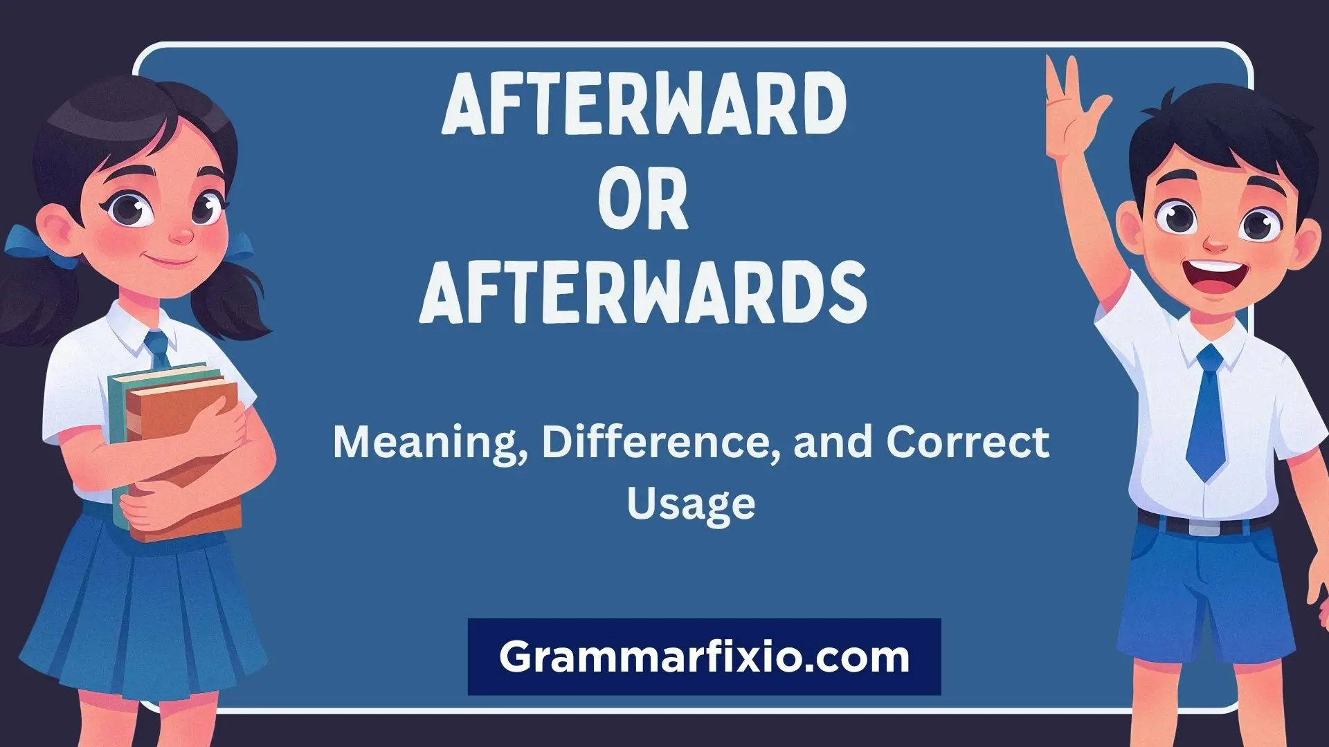 Afterward or Afterwards: Meaning and Correct Usage