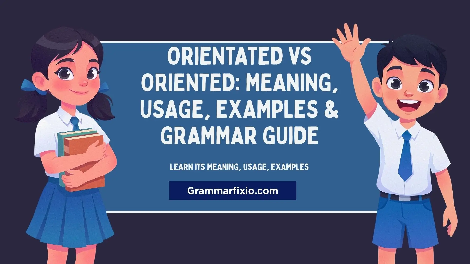 Orientated vs Oriented: What’s the Difference & Which Is Correct?