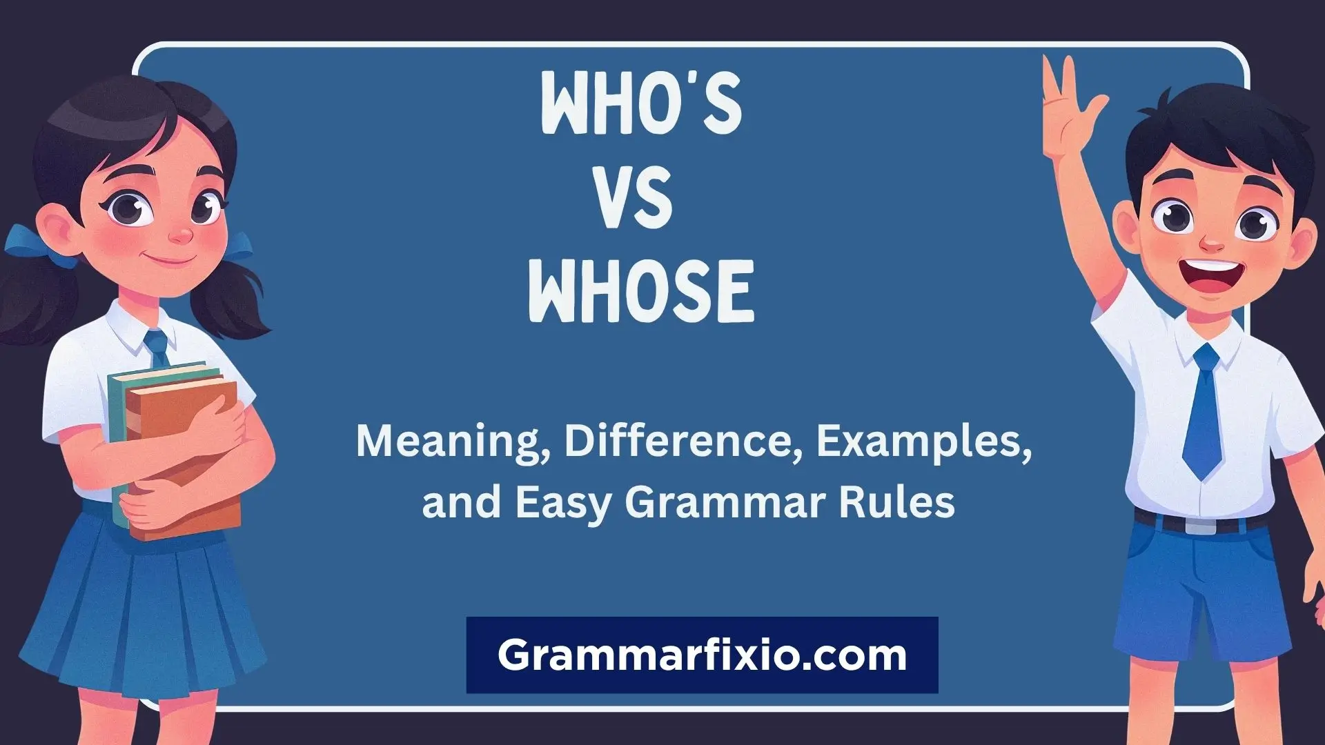 Who’s vs Whose: Meaning, Difference, Examples, and Easy Grammar Rules