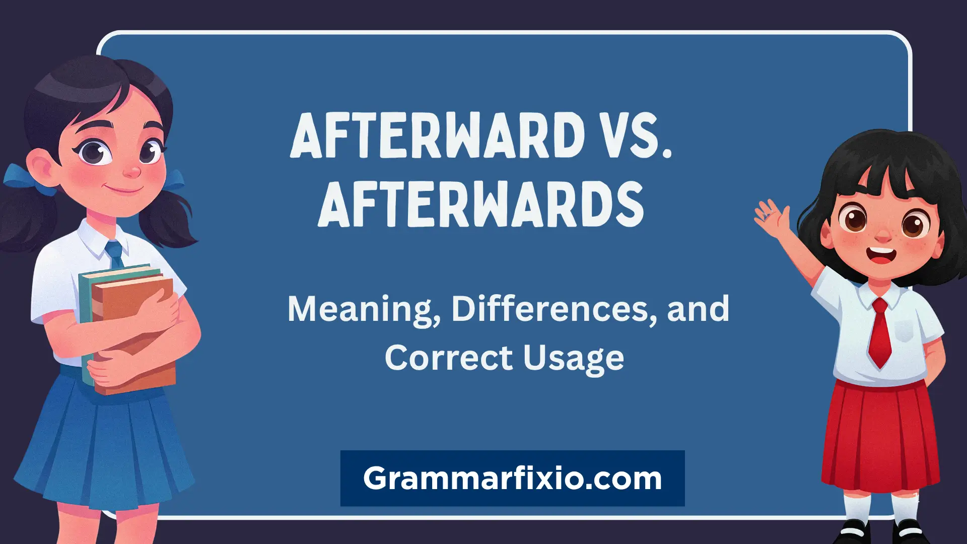 Afterward vs. Afterwards: Meaning, Differences, and Correct Usage