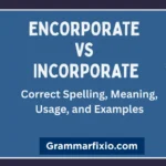 Encorporate vs Incorporate: Correct Spelling, Meaning, Usage, and Examples