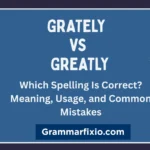 Grately vs Greatly: Which Spelling Is Correct? Meaning, Usage, and Common Mistakes