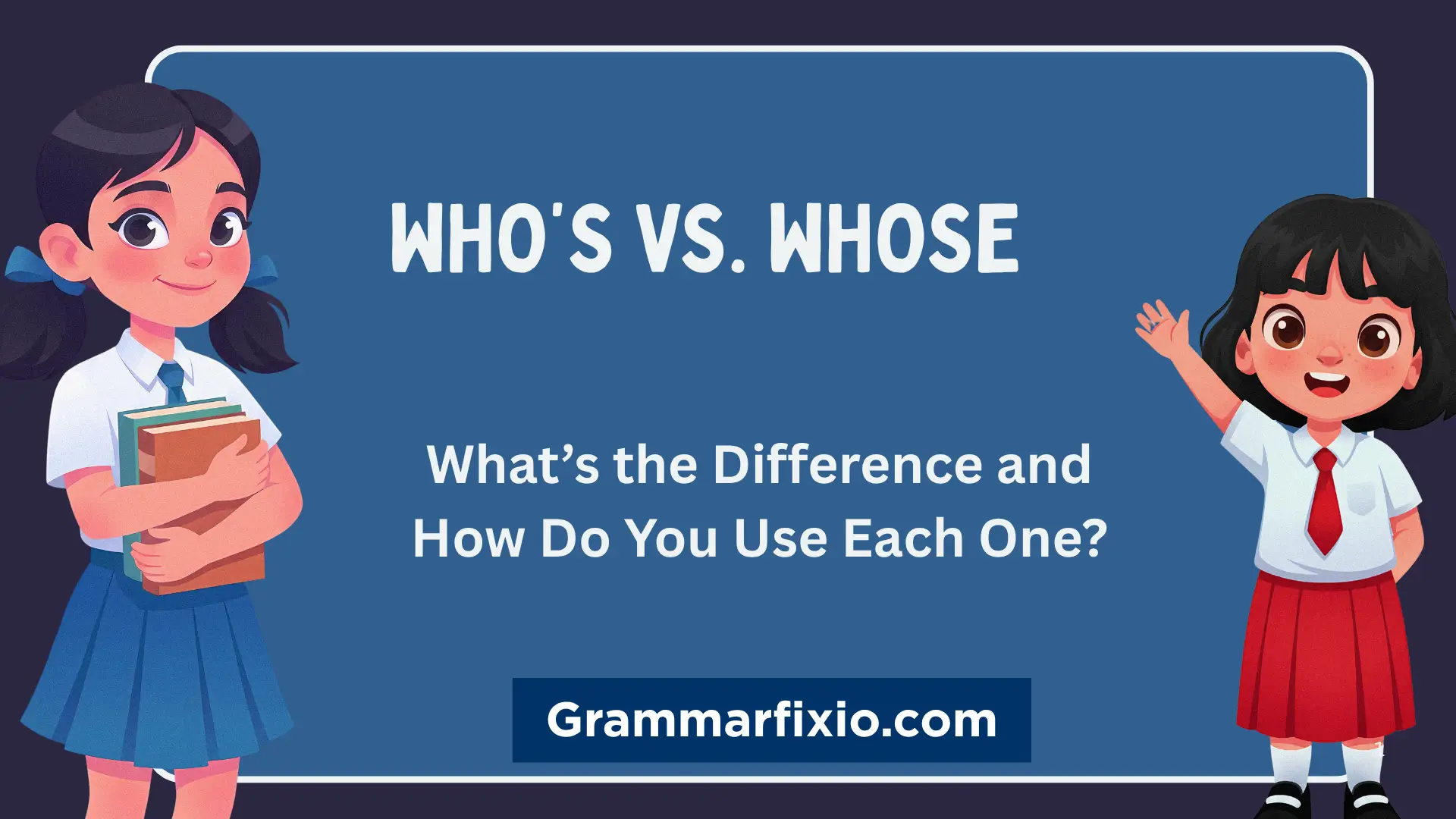 Who’s vs. Whose: What’s the Difference and How Do You Use Each One?