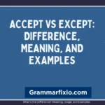 Accept vs Except: Difference, Meaning, and Examples