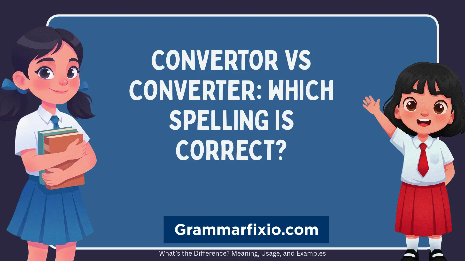 Convertor vs Converter: Which Spelling Is Correct?