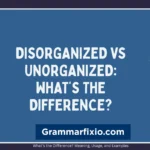 Disorganized vs Unorganized: What’s the Difference?
