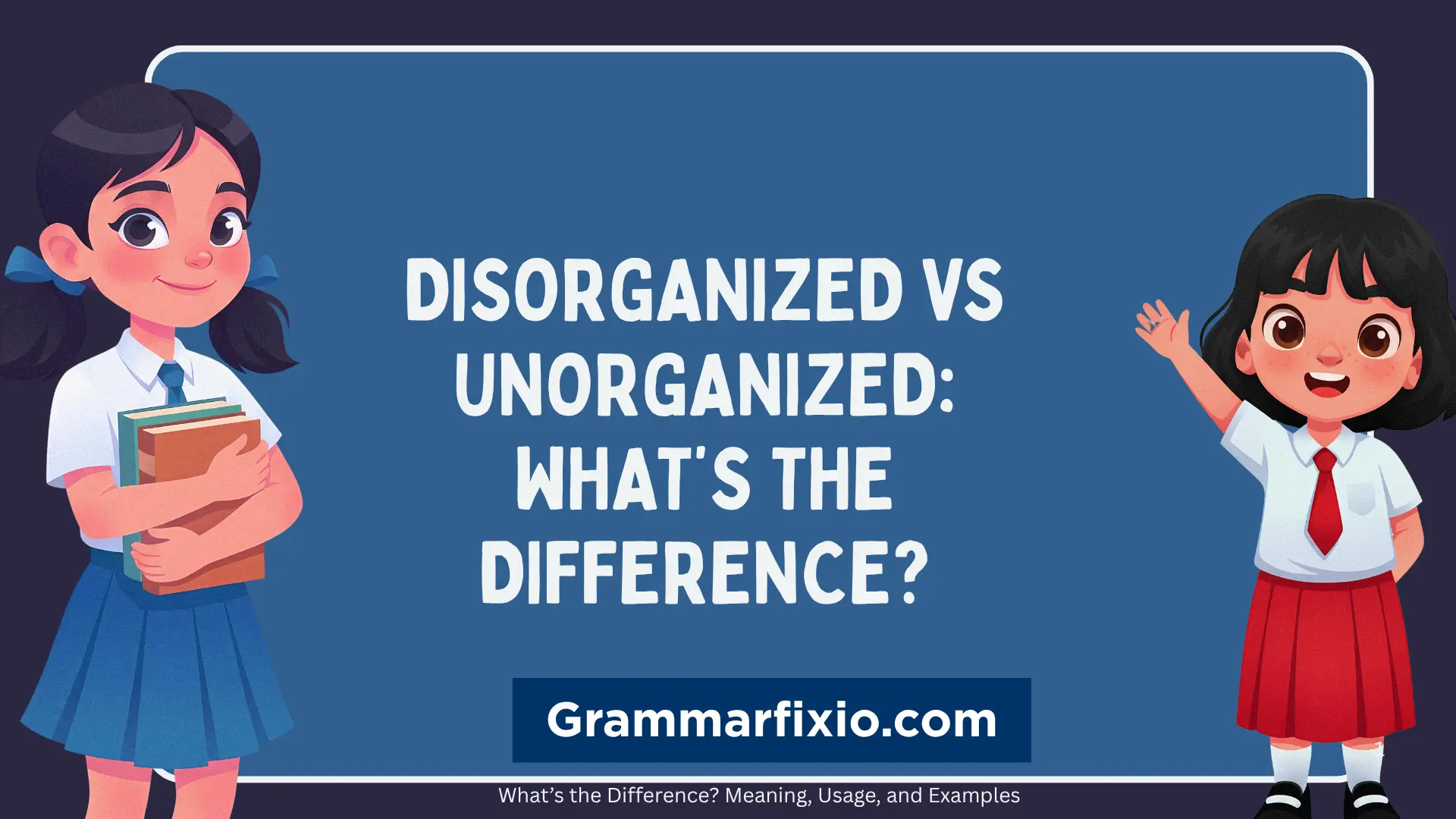 Disorganized vs Unorganized: What’s the Difference?