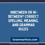 Inbetween or In-Between? Correct Spelling, Meaning, and Grammar Rules