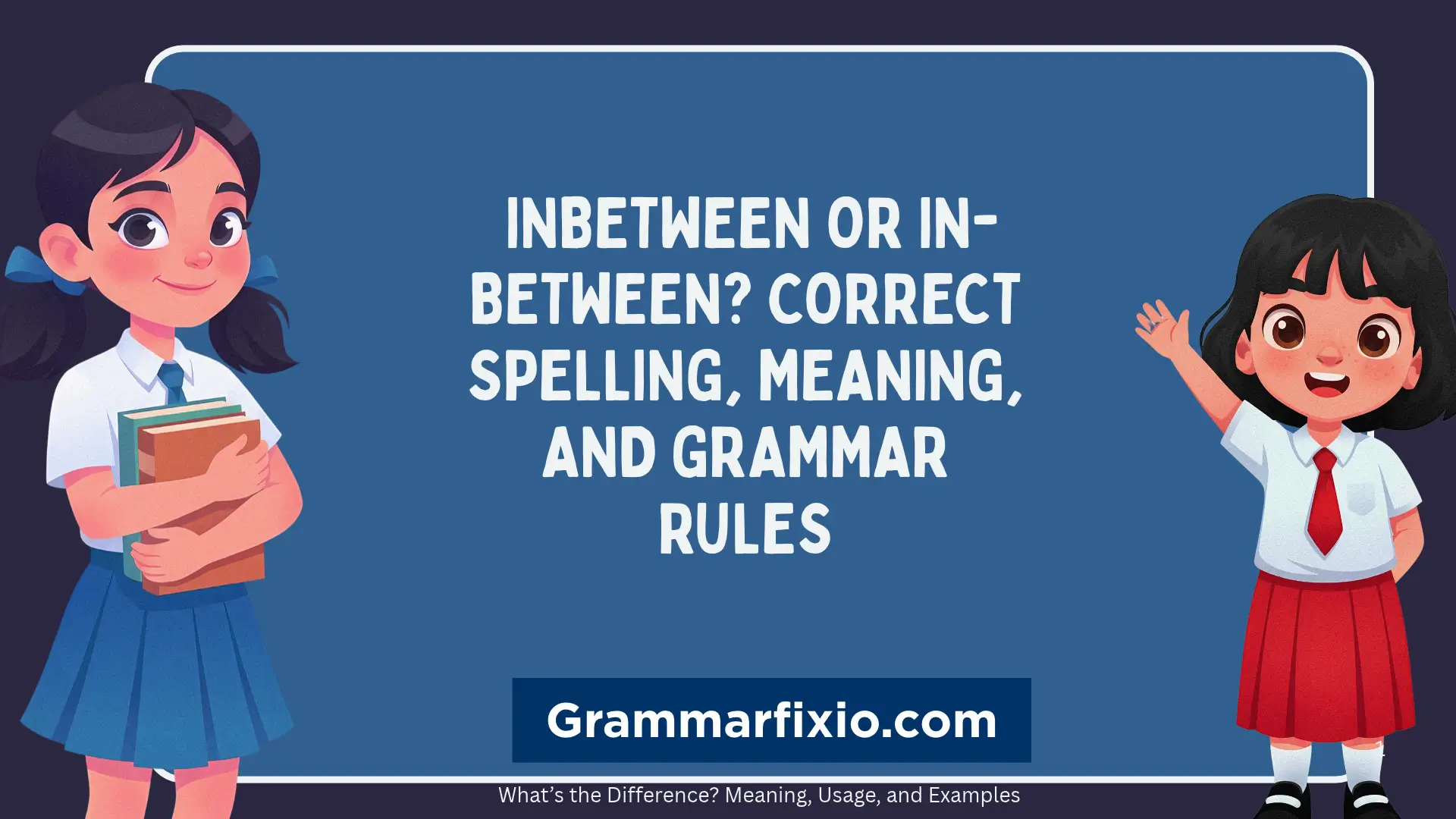 Inbetween or In-Between? Correct Spelling, Meaning, and Grammar Rules