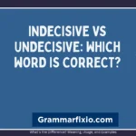 Indecisive vs Undecisive: Meaning, Differences, and Examples