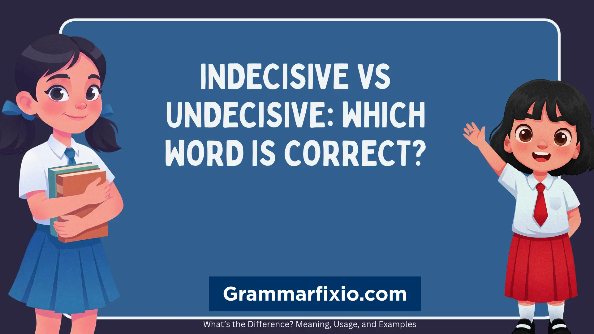 Indecisive vs Undecisive: Meaning, Differences, and Examples