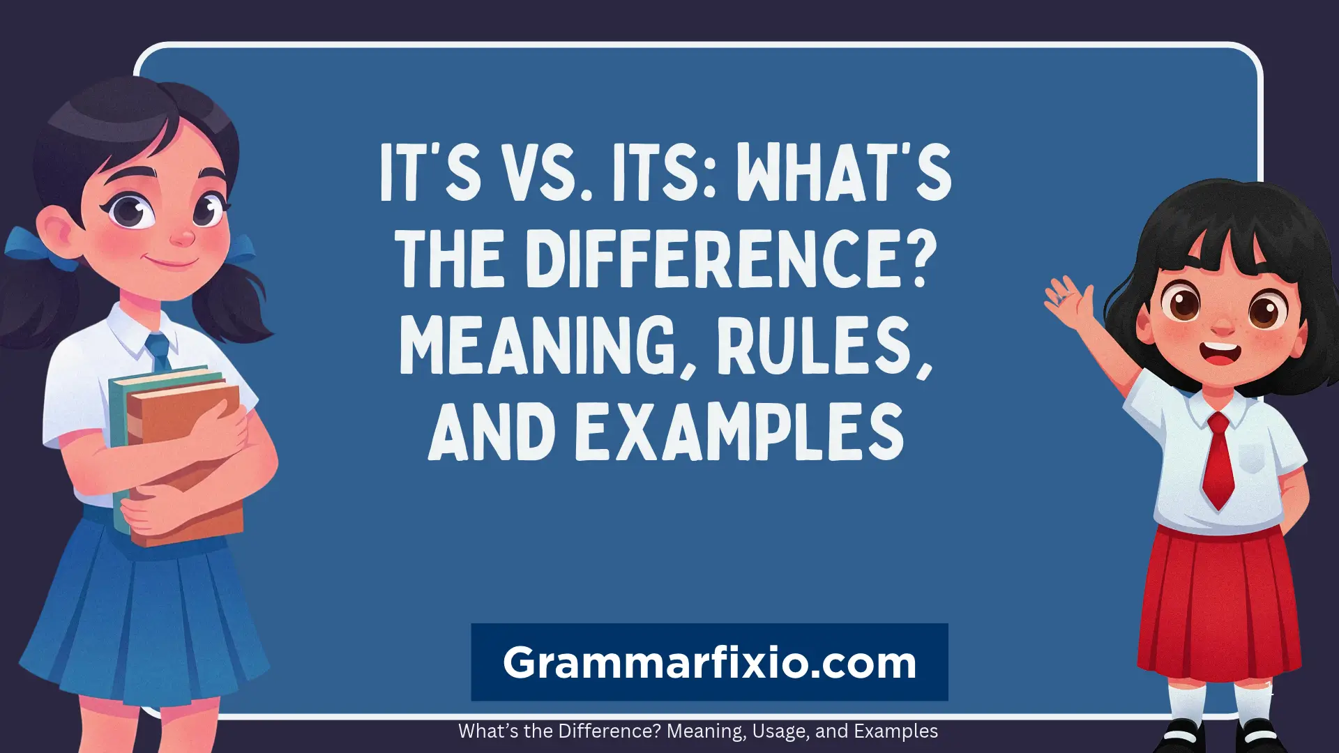 It’s vs. Its: What’s the Difference? Meaning, Rules, and Examples
