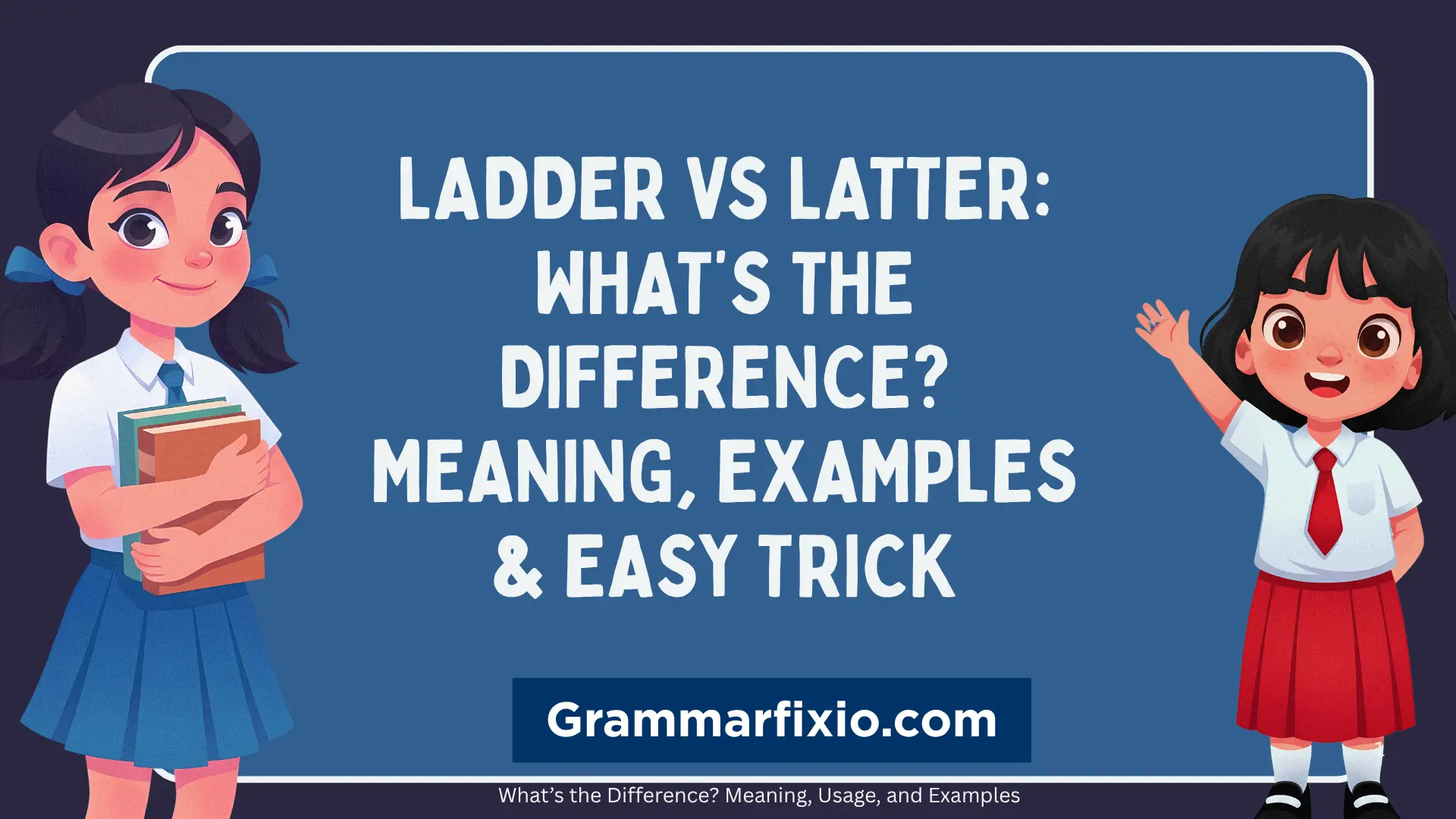 Ladder vs Latter: What’s the Difference? Meaning, Examples & Easy Trick