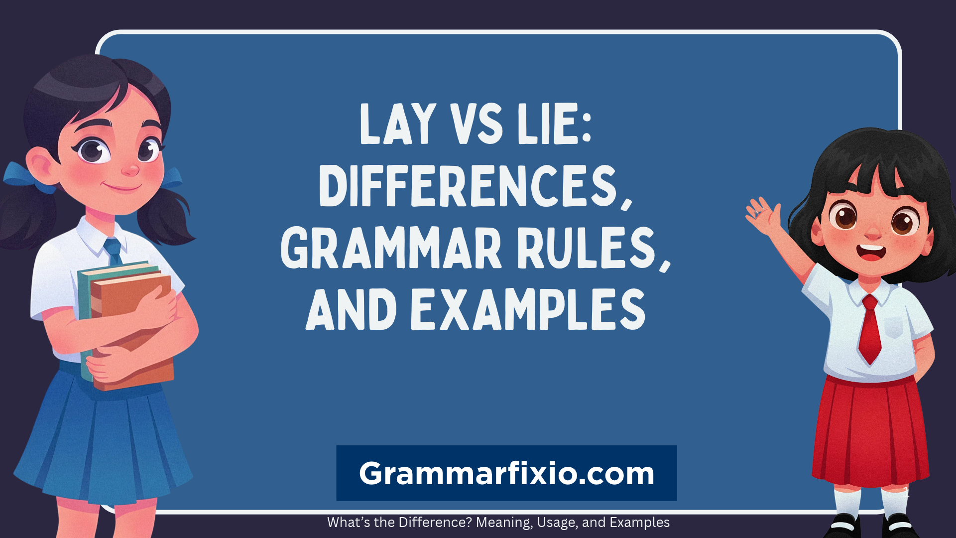 Lay vs Lie: Differences, Grammar Rules, and Examples