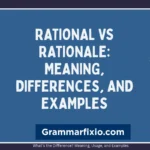 Rational vs Rationale: Meaning, Differences, and Examples