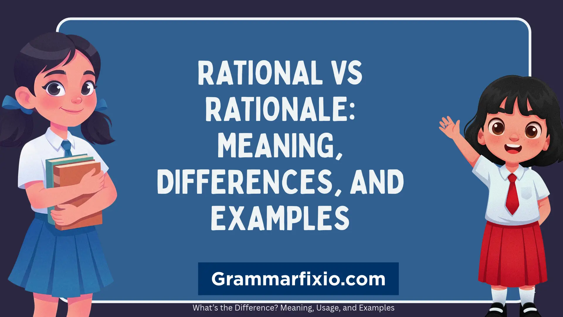 Rational vs Rationale: Meaning, Differences, and Examples