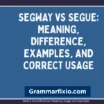 Segway vs Segue: Meaning, Difference, Examples, and Correct Usage