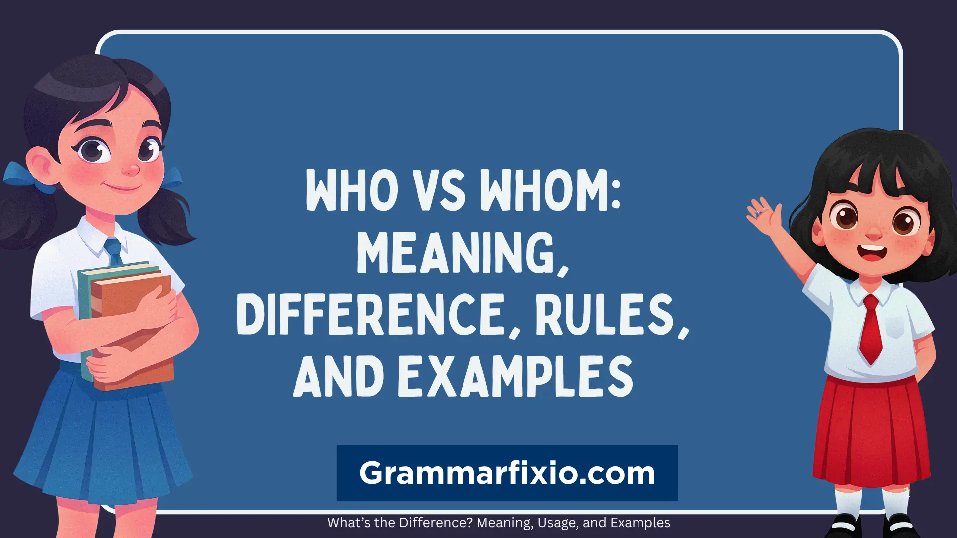 Who vs Whom: Meaning, Difference, Rules, and Examples